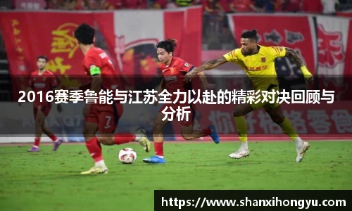 2016赛季鲁能与江苏全力以赴的精彩对决回顾与分析