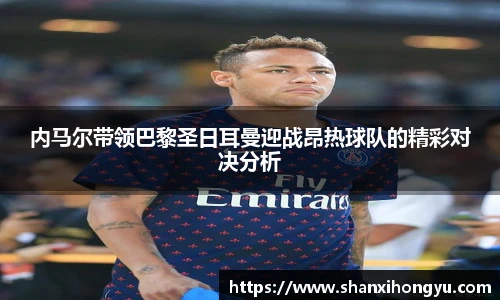 内马尔带领巴黎圣日耳曼迎战昂热球队的精彩对决分析